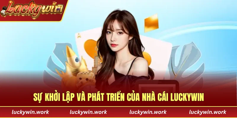 Sự khởi lập và phát triển của nhà cái LUCKYWIN