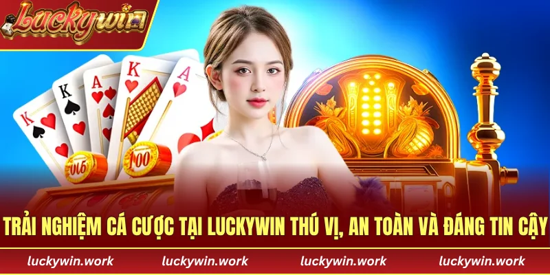 Trải nghiệm cá cược tại LUCKYWIN thú vị, an toàn và đáng tin cậy